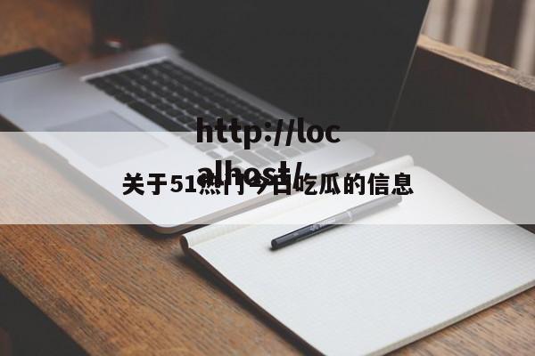 关于51热门今日吃瓜的信息