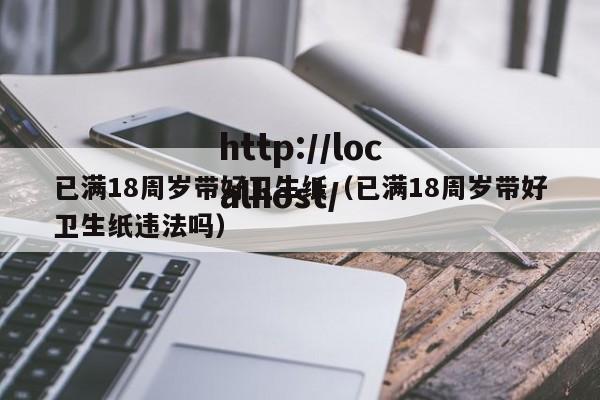 已满18周岁带好卫生纸(已满18周岁带好卫生纸违法吗)