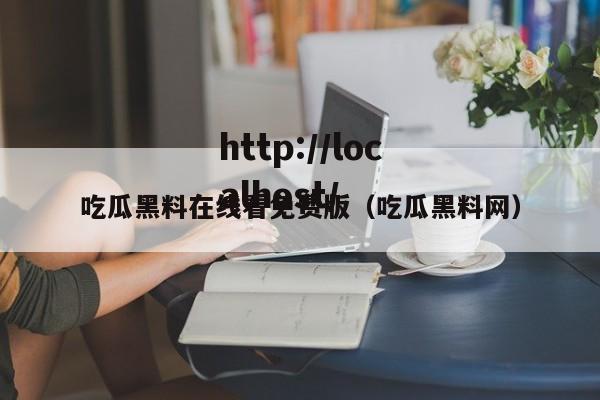 吃瓜黑料在线看免费版(吃瓜黑料网)